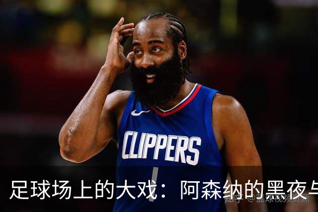 足球场上的大戏：阿森纳的黑夜与巴萨的狂欢